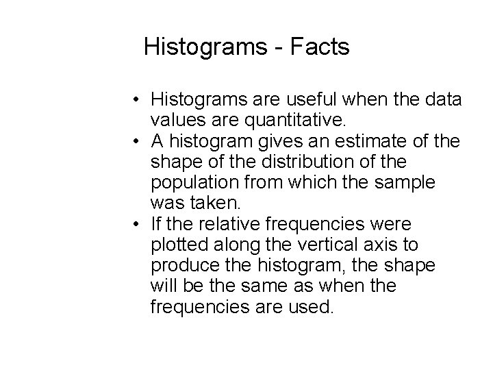 Histograms - Facts • Histograms are useful when the data values are quantitative. • Histograms - Facts • Histograms are useful when the data values are quantitative. •