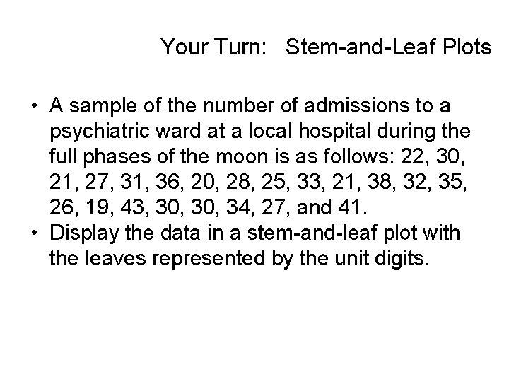 Your Turn: Stem-and-Leaf Plots • A sample of the number of admissions to a Your Turn: Stem-and-Leaf Plots • A sample of the number of admissions to a