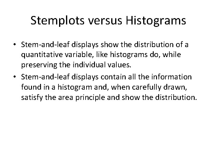 Stemplots versus Histograms • Stem-and-leaf displays show the distribution of a quantitative variable, like Stemplots versus Histograms • Stem-and-leaf displays show the distribution of a quantitative variable, like
