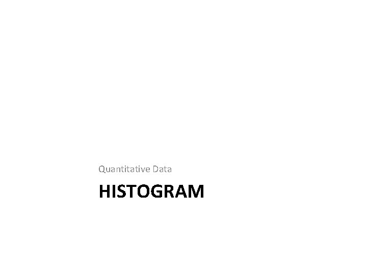 Quantitative Data HISTOGRAM Quantitative Data HISTOGRAM