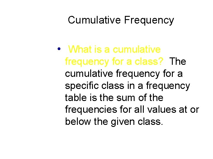 Cumulative Frequency • What is a cumulative frequency for a class? The cumulative frequency Cumulative Frequency • What is a cumulative frequency for a class? The cumulative frequency