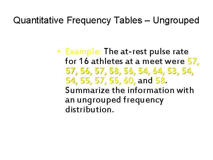 Quantitative Frequency Tables – Ungrouped • Example: The at-rest pulse rate for 16 athletes Quantitative Frequency Tables – Ungrouped • Example: The at-rest pulse rate for 16 athletes