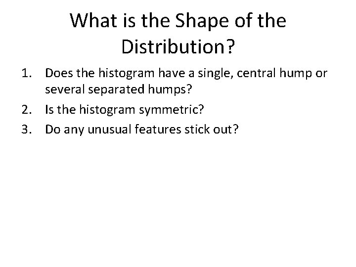 What is the Shape of the Distribution? 1. Does the histogram have a single, What is the Shape of the Distribution? 1. Does the histogram have a single,