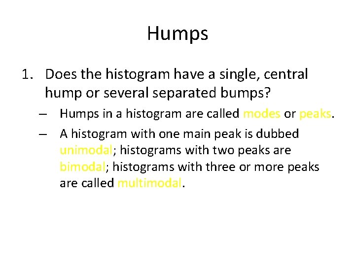 Humps 1. Does the histogram have a single, central hump or several separated bumps? Humps 1. Does the histogram have a single, central hump or several separated bumps?