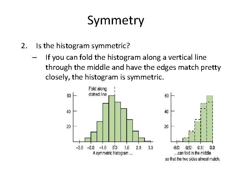 Symmetry 2. Is the histogram symmetric? – If you can fold the histogram along Symmetry 2. Is the histogram symmetric? – If you can fold the histogram along