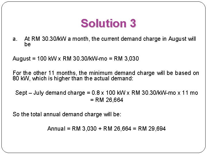 Solution 3 a. At RM 30. 30/k. W a month, the current demand charge
