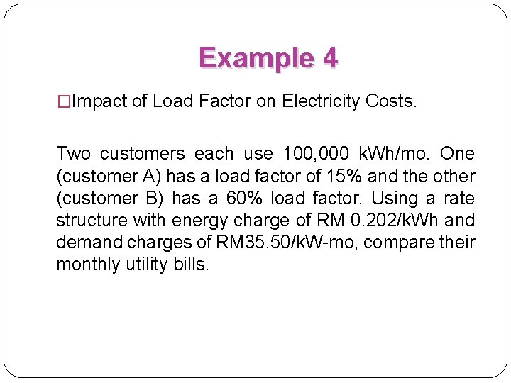 Example 4 �Impact of Load Factor on Electricity Costs. Two customers each use 100,