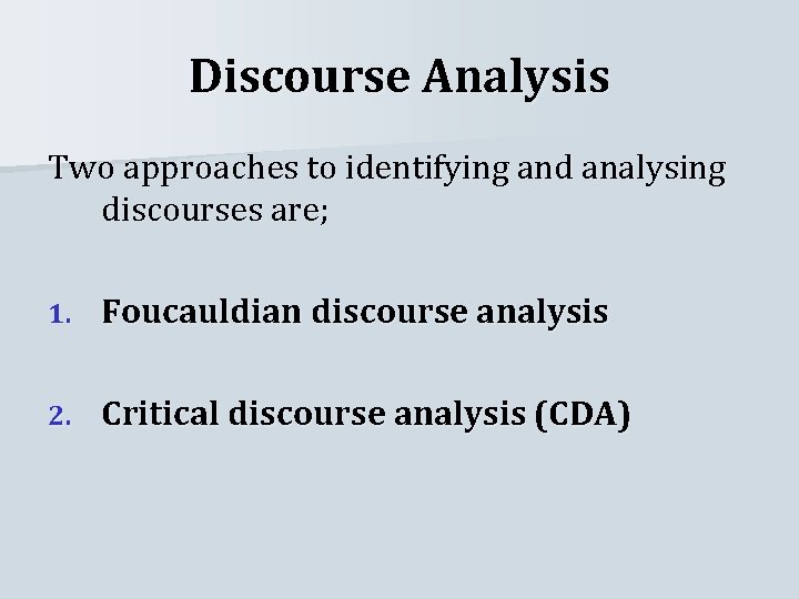 Discourse Analysis Two approaches to identifying and analysing discourses are; 1. Foucauldian discourse analysis