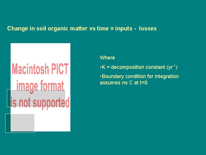 Change in soil organic matter vs time = inputs - losses Where • K