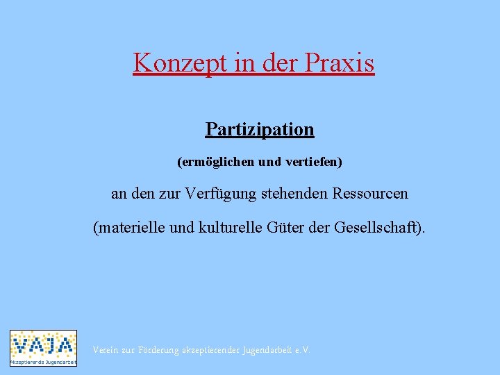 Konzept in der Praxis Partizipation (ermöglichen und vertiefen) an den zur Verfügung stehenden Ressourcen