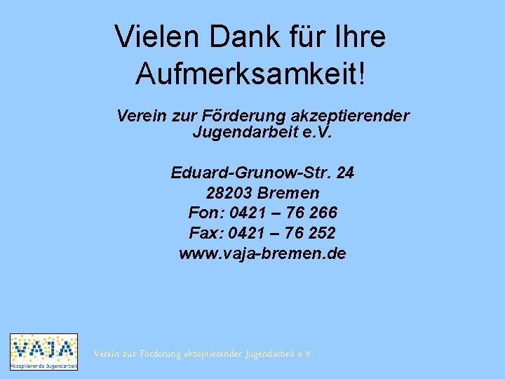 Vielen Dank für Ihre Aufmerksamkeit! Verein zur Förderung akzeptierender Jugendarbeit e. V. Eduard-Grunow-Str. 24