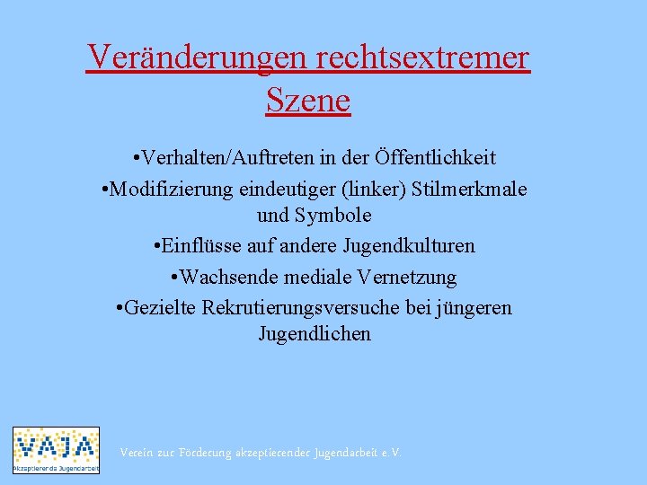 Veränderungen rechtsextremer Szene • Verhalten/Auftreten in der Öffentlichkeit • Modifizierung eindeutiger (linker) Stilmerkmale und