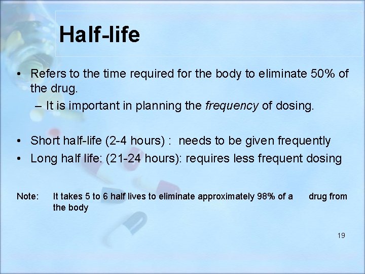 Half-life • Refers to the time required for the body to eliminate 50% of