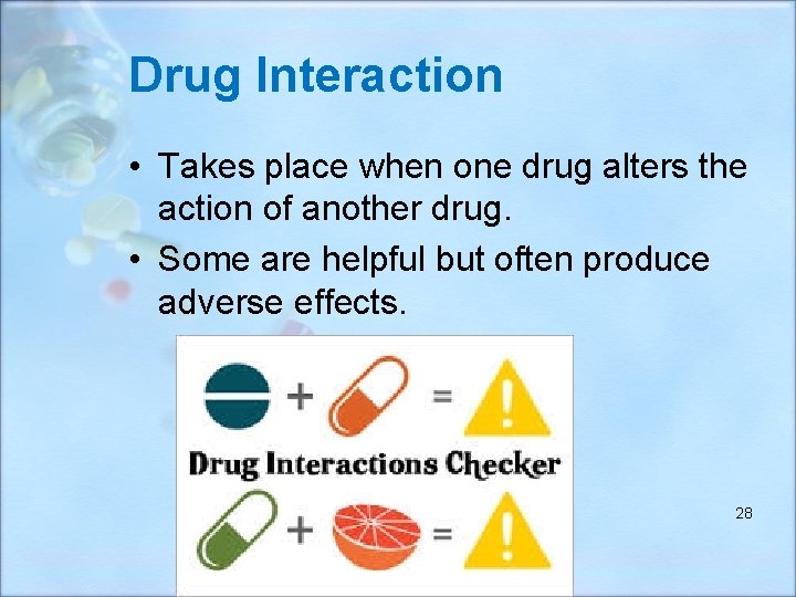 Drug Interaction • Takes place when one drug alters the action of another drug.