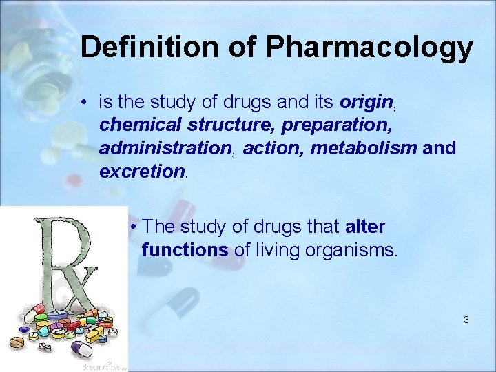 Definition of Pharmacology • is the study of drugs and its origin, chemical structure,