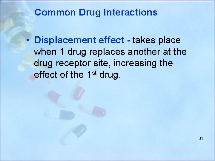 Common Drug Interactions • Displacement effect - takes place when 1 drug replaces another