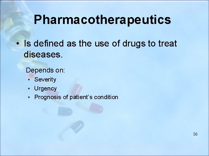 Pharmacotherapeutics • Is defined as the use of drugs to treat diseases. Depends on: