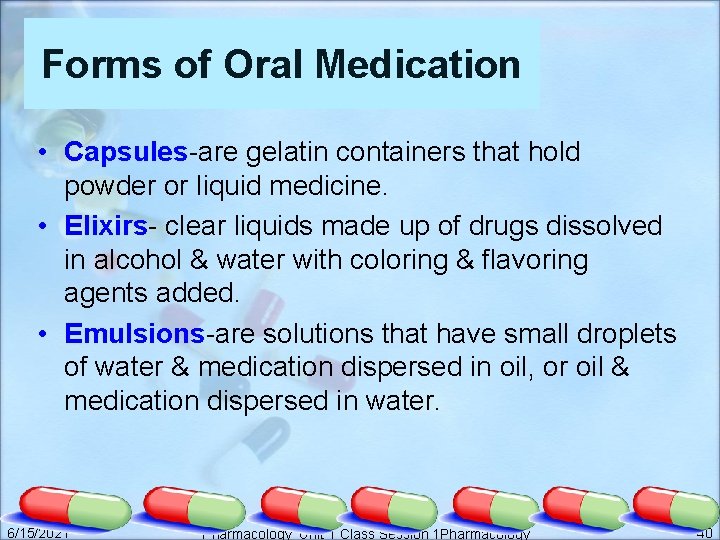 Forms of Oral Medication • Capsules-are gelatin containers that hold powder or liquid medicine.