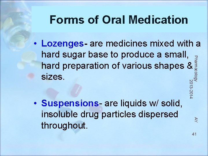 Forms of Oral Medication AY • Suspensions- are liquids w/ solid, insoluble drug particles