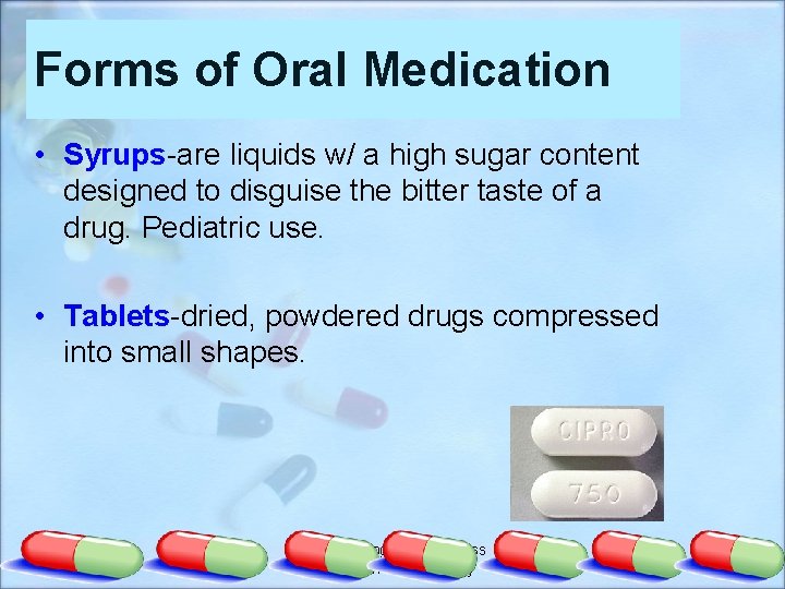 Forms of Oral Medication • Syrups-are liquids w/ a high sugar content designed to