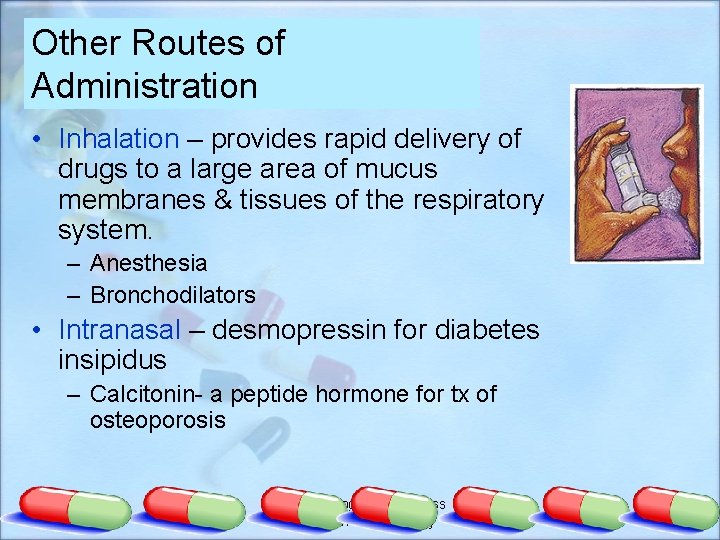 Other Routes of Administration • Inhalation – provides rapid delivery of drugs to a