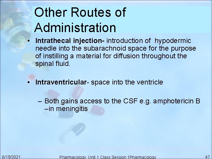 Other Routes of Administration • Intrathecal injection- introduction of hypodermic needle into the subarachnoid