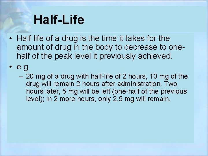 Half-Life • Half life of a drug is the time it takes for the