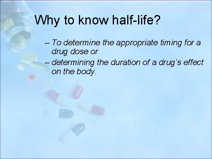 Why to know half-life? – To determine the appropriate timing for a drug dose