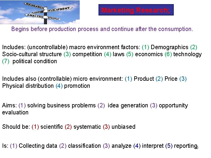 Marketing Research; Begins before production process and continue after the consumption. Includes: (uncontrollable) macro