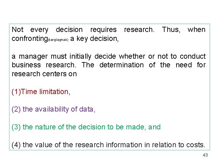 Not every decision requires research. Thus, when confronting(karşılaşmak) a key decision, a manager must