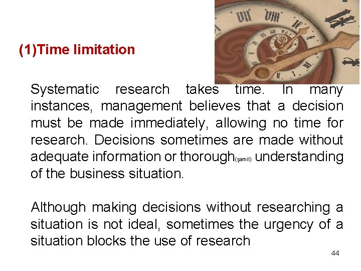 (1)Time limitation Systematic research takes time. In many instances, management believes that a decision