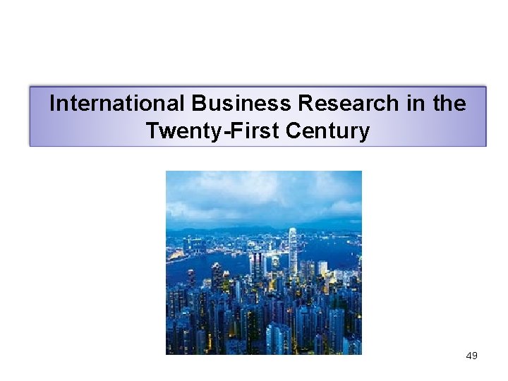 International Business Research in the Twenty-First Century 49 