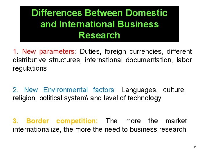 Differences Between Domestic and International Business Research 1. New parameters: Duties, foreign currencies, different