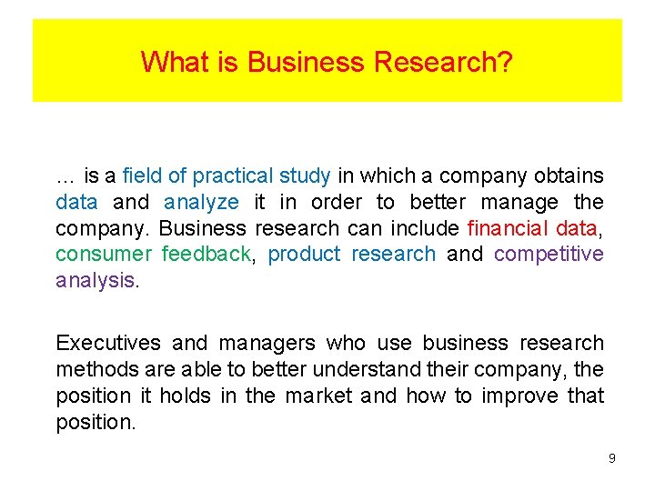 What is Business Research? … is a field of practical study in which a