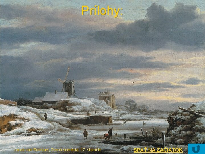 Prílohy: Jacob van Ruisdael, Zimná scenéria, 17. storočie SPAŤ NA ZAČIATOK 