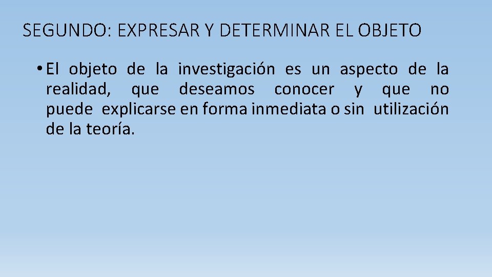 SEGUNDO: EXPRESAR Y DETERMINAR EL OBJETO • El objeto de la investigación es un