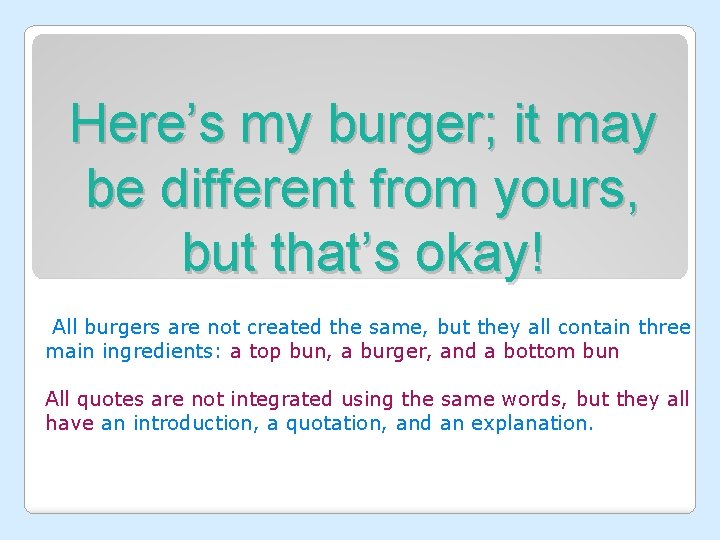 Here’s my burger; it may be different from yours, but that’s okay! All burgers