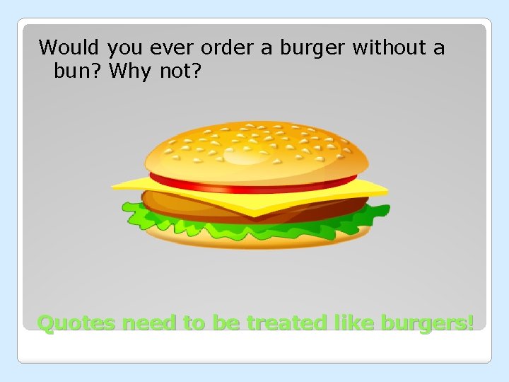 Would you ever order a burger without a bun? Why not? Quotes need to