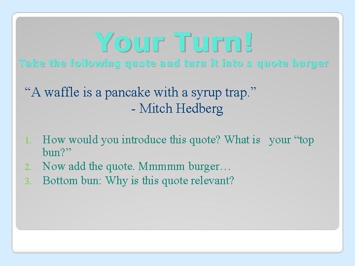 Your Turn! Take the following quote and turn it into a quote burger “A