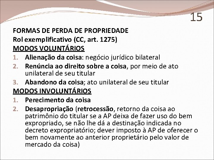 15 FORMAS DE PERDA DE PROPRIEDADE Rol exemplificativo (CC, art. 1275) MODOS VOLUNTÁRIOS 1.