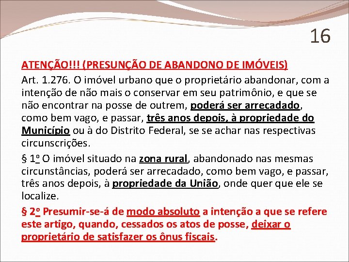 16 ATENÇÃO!!! (PRESUNÇÃO DE ABANDONO DE IMÓVEIS) Art. 1. 276. O imóvel urbano que