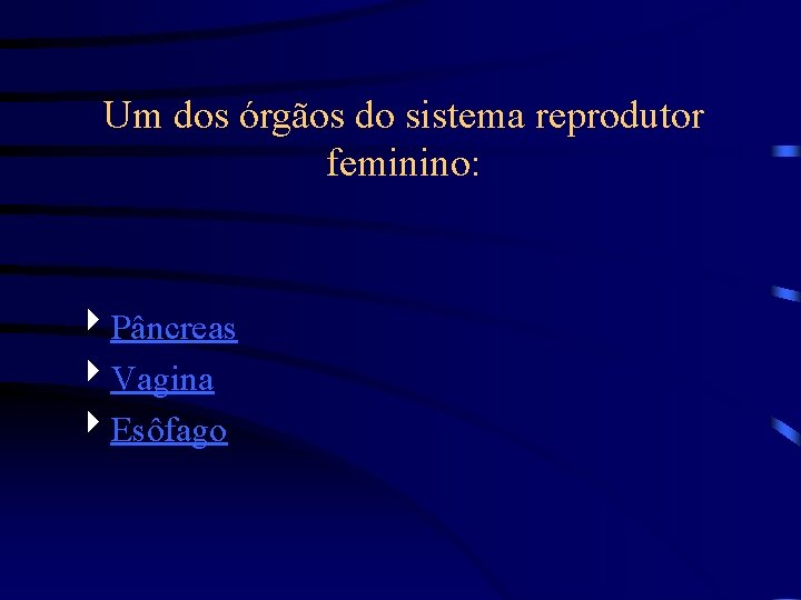 Um dos órgãos do sistema reprodutor feminino: 4 Pâncreas 4 Vagina 4 Esôfago 