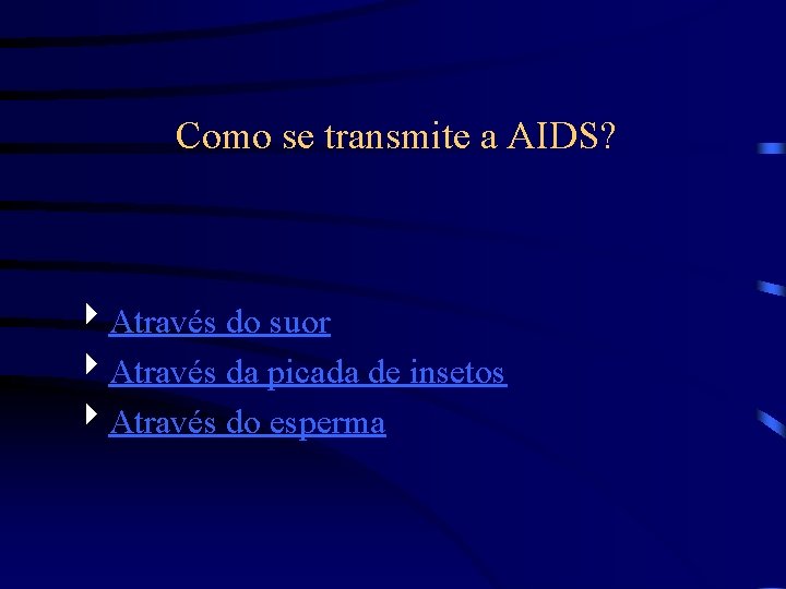Como se transmite a AIDS? 4 Através do suor 4 Através da picada de