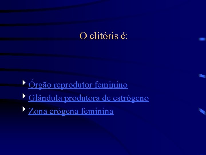 O clitóris é: 4Órgão reprodutor feminino 4 Glândula produtora de estrógeno 4 Zona erógena