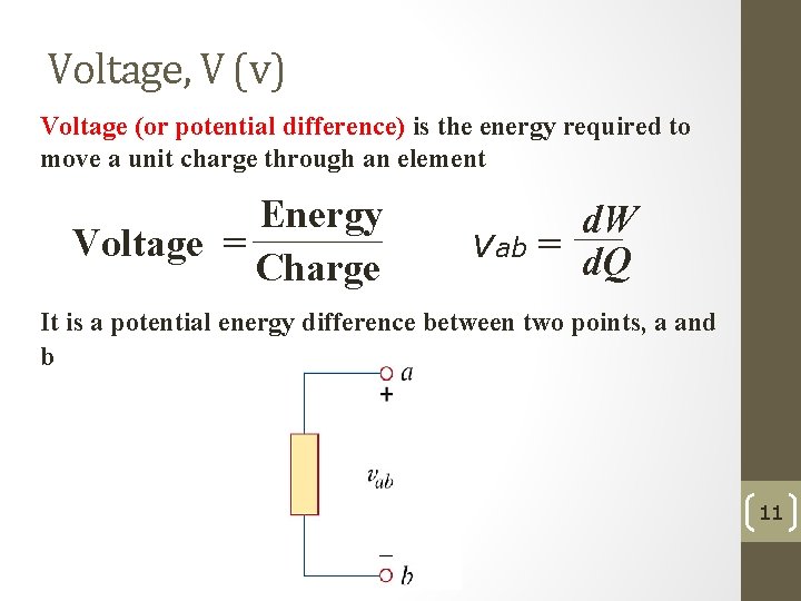 Voltage, V (v) Voltage (or potential difference) is the energy required to move a