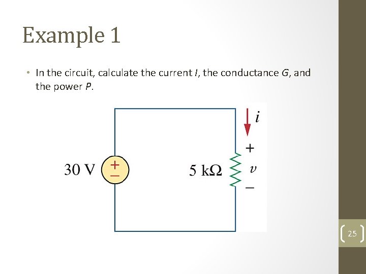 Example 1 • In the circuit, calculate the current I, the conductance G, and