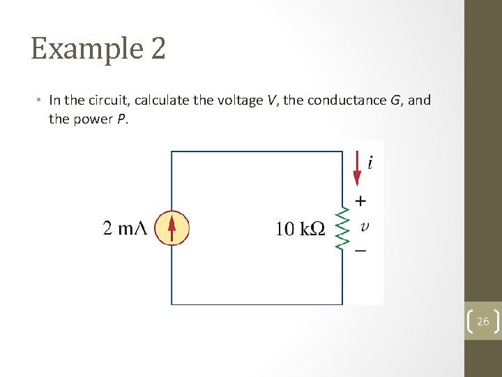 Example 2 • In the circuit, calculate the voltage V, the conductance G, and