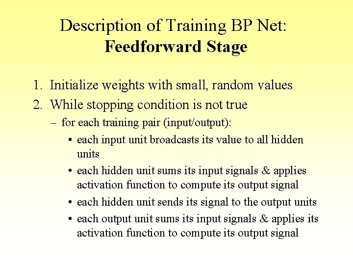 Description of Training BP Net: Feedforward Stage 1. Initialize weights with small, random values Description of Training BP Net: Feedforward Stage 1. Initialize weights with small, random values