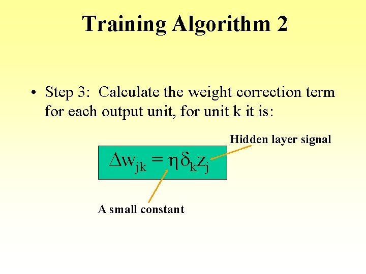 Training Algorithm 2 • Step 3: Calculate the weight correction term for each output Training Algorithm 2 • Step 3: Calculate the weight correction term for each output