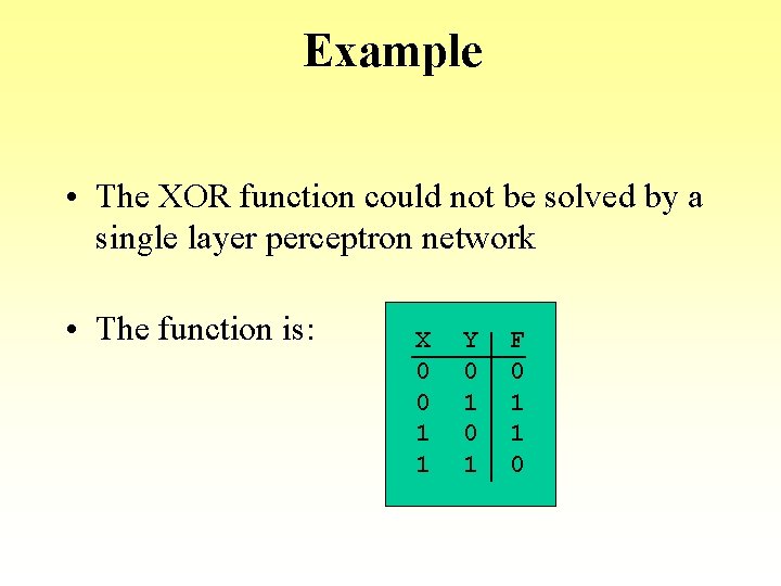 Example • The XOR function could not be solved by a single layer perceptron Example • The XOR function could not be solved by a single layer perceptron